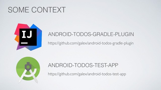 SOME CONTEXT
ANDROID-TODOS-GRADLE-PLUGIN
https://github.com/galex/android-todos-gradle-plugin
ANDROID-TODOS-TEST-APP
https://github.com/galex/android-todos-test-app
