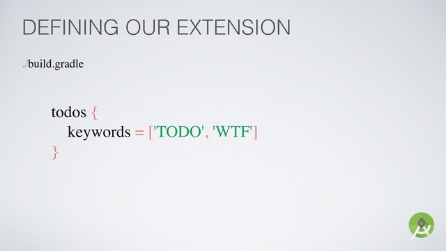 DEFINING OUR EXTENSION
./build.gradle
todos {
keywords = ['TODO', 'WTF']
}
