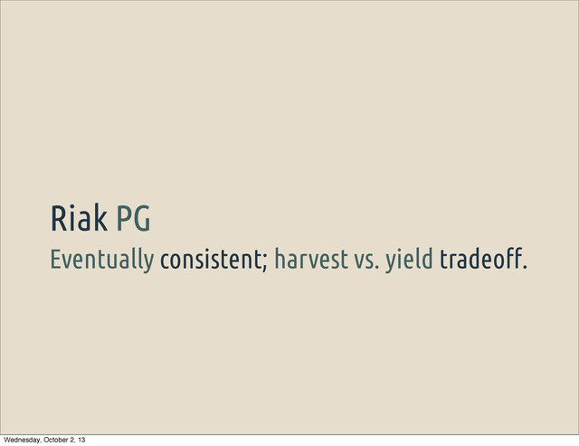 Eventually consistent; harvest vs. yield tradeo!.
Riak PG
Wednesday, October 2, 13
