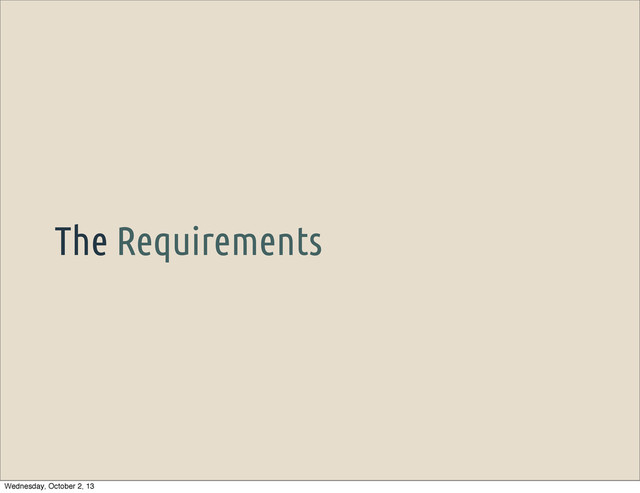 The Requirements
Wednesday, October 2, 13

