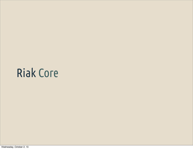Riak Core
Wednesday, October 2, 13
