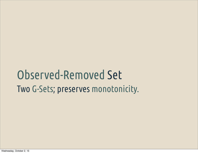Two G-Sets; preserves monotonicity.
Observed-Removed Set
Wednesday, October 2, 13
