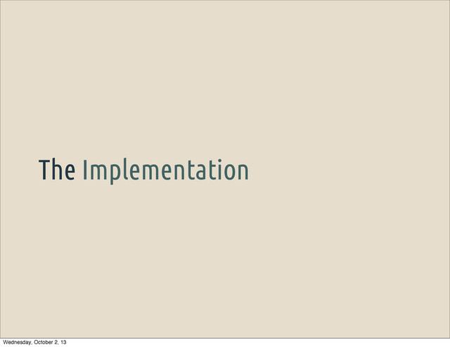 The Implementation
Wednesday, October 2, 13
