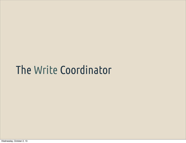The Write Coordinator
Wednesday, October 2, 13
