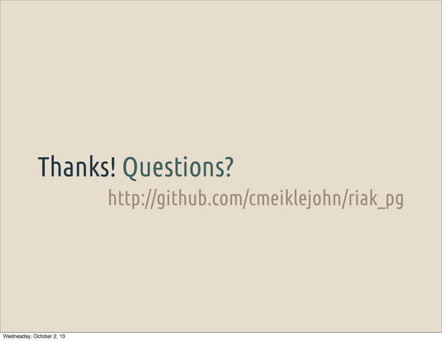 http://github.com/cmeiklejohn/riak_pg
Thanks! Questions?
Wednesday, October 2, 13
