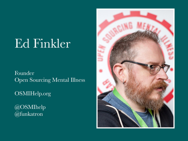 Ed Finkler
Founder
Open Sourcing Mental Illness
OSMIHelp.org
@OSMIhelp
@funkatron
