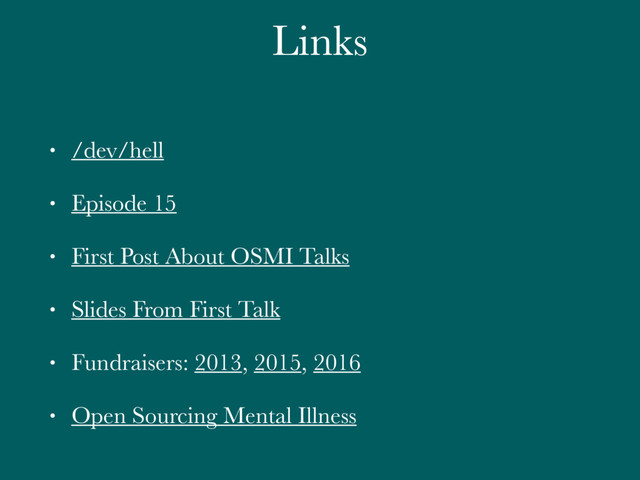 Links
• /dev/hell
• Episode 15
• First Post About OSMI Talks
• Slides From First Talk
• Fundraisers: 2013, 2015, 2016
• Open Sourcing Mental Illness
