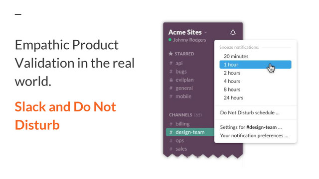 Empathic Product
Validation in the real
world.
Slack and Do Not
Disturb
