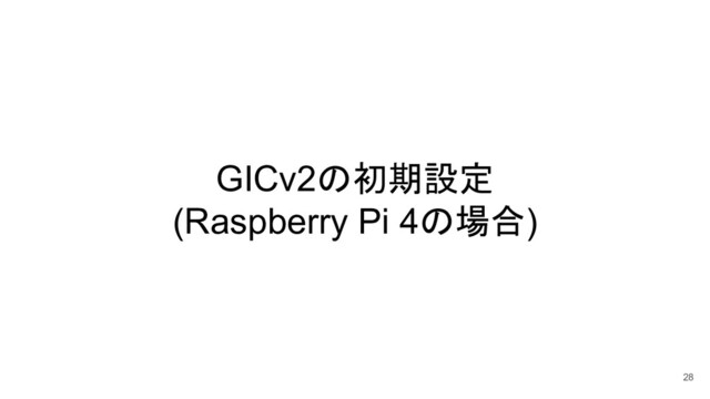 GICv2の初期設定
(Raspberry Pi 4の場合)
28
