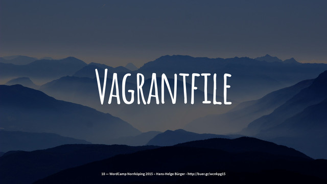 Vagrantfile
18 — WordCamp Norrköping 2015 – Hans-Helge Bürger - http://buer.gr/wcnkpg15
