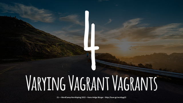 4
Varying Vagrant Vagrants
21 — WordCamp Norrköping 2015 – Hans-Helge Bürger - http://buer.gr/wcnkpg15

