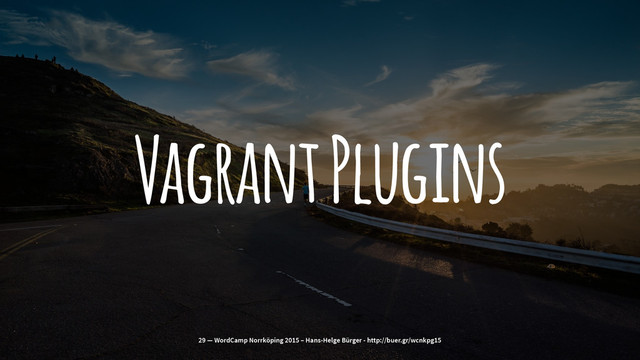 Vagrant Plugins
29 — WordCamp Norrköping 2015 – Hans-Helge Bürger - http://buer.gr/wcnkpg15
