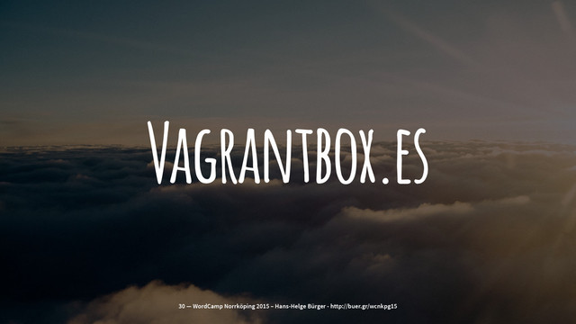 Vagrantbox.es
30 — WordCamp Norrköping 2015 – Hans-Helge Bürger - http://buer.gr/wcnkpg15
