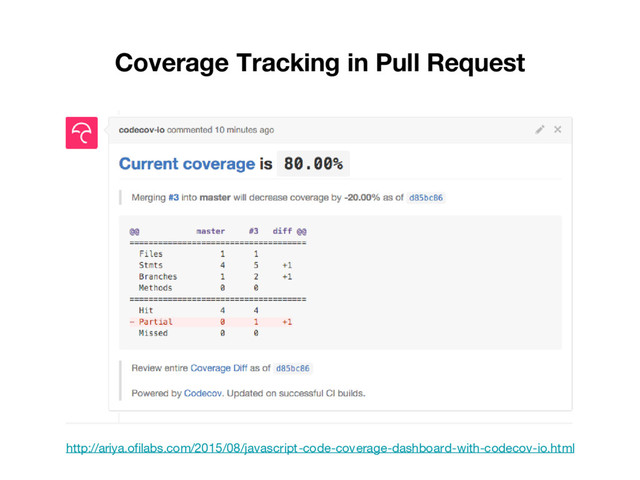 Coverage Tracking in Pull Request
http://ariya.ofilabs.com/2015/08/javascript-code-coverage-dashboard-with-codecov-io.html
