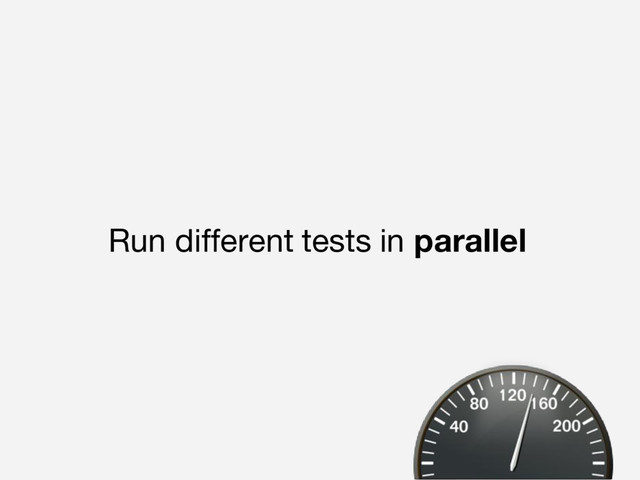 Run different tests in parallel
