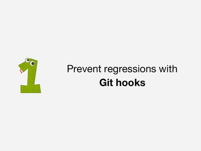 Prevent regressions with
Git hooks
