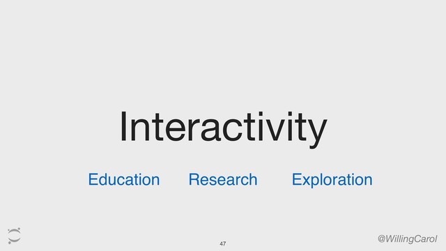 Interactivity
@WillingCarol
Education Research Exploration
47
