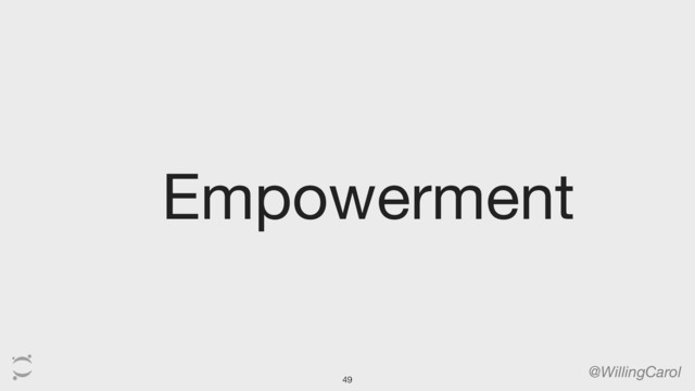 Empowerment
@WillingCarol
49
