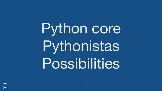 Python core

Pythonistas

Possibilities
50
