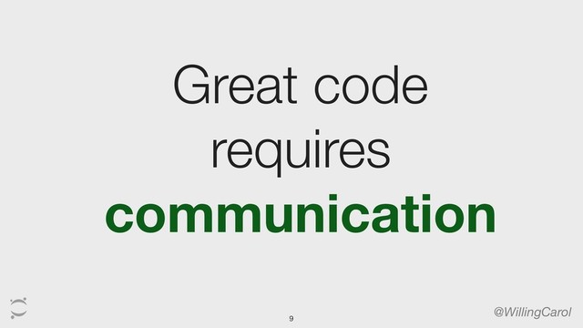 Great code
requires
communication
@WillingCarol
9
