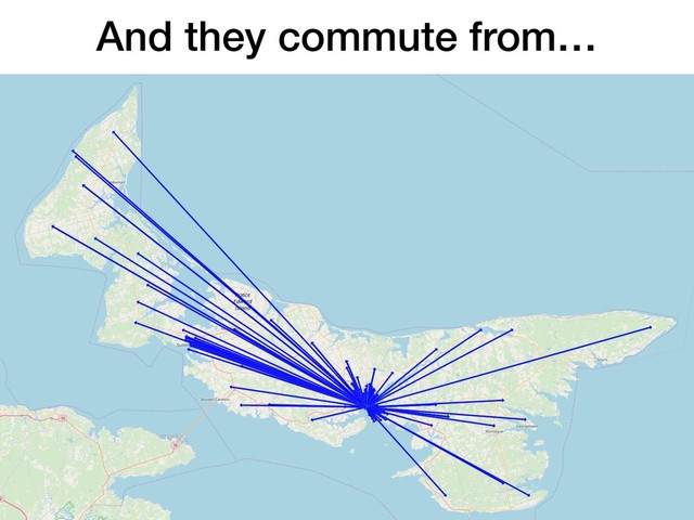 And they commute from…
