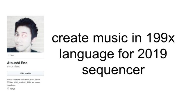 create music in 199x
language for 2019
sequencer
