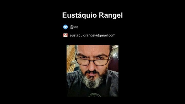 Eustáquio Rangel
@taq
eustaquiorangel@gmail.com
