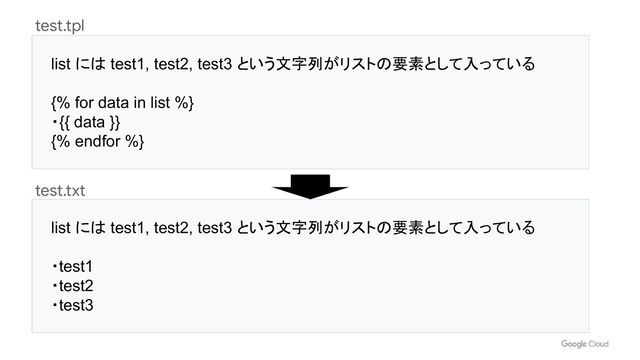 list には test1, test2, test3 という文字列がリストの要素として入っている
{% for data in list %}
・{{ data }}
{% endfor %}
list には test1, test2, test3 という文字列がリストの要素として入っている
・test1
・test2
・test3
test.tpl
test.txt

