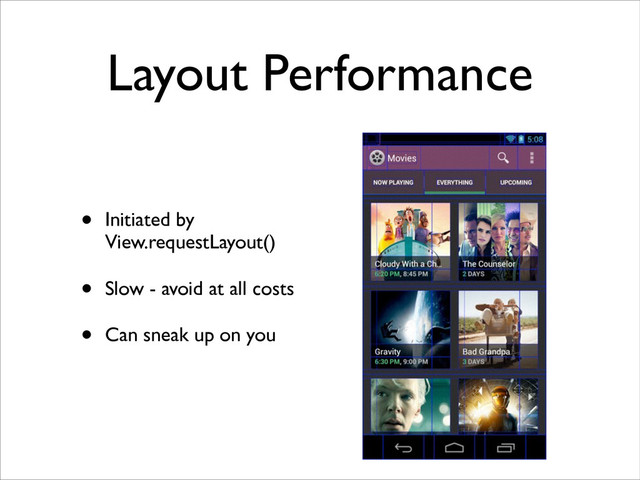 Layout Performance
• Initiated by
View.requestLayout()	

• Slow - avoid at all costs	

• Can sneak up on you
