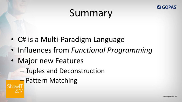Summary
• C# is a Multi-Paradigm Language
• Influences from Functional Programming
• Major new Features
– Tuples and Deconstruction
– Pattern Matching
