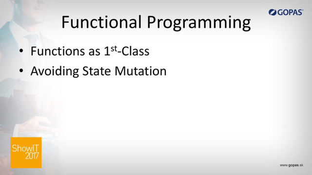 Functional Programming
• Functions as 1st-Class
• Avoiding State Mutation
