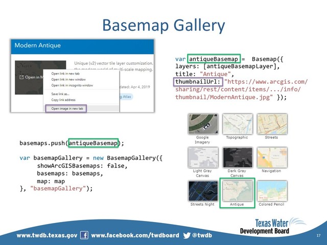Basemap Gallery
17
var antiqueBasemap = Basemap({
layers: [antiqueBasemapLayer],
title: "Antique",
thumbnailUrl: "https://www.arcgis.com/
sharing/rest/content/items/.../info/
thumbnail/ModernAntique.jpg" });
basemaps.push(antiqueBasemap);
var basemapGallery = new BasemapGallery({
showArcGISBasemaps: false,
basemaps: basemaps,
map: map
}, "basemapGallery");
