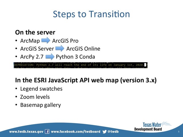 Steps to Transi)on
On the server
•  ArcMap ArcGIS Pro
•  ArcGIS Server ArcGIS Online
•  ArcPy 2.7 Python 3 Conda
In the ESRI JavaScript API web map (version 3.x)
•  Legend swatches
•  Zoom levels
•  Basemap gallery
5
