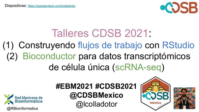 Talleres CDSB 2021:
(1) Construyendo flujos de trabajo con RStudio
(2) Bioconductor para datos transcriptómicos
de célula única (scRNA-seq)
#EBM2021 #CDSB2021
@CDSBMexico
@lcolladotor
@RBioinformatica
Diapositivas: https://speakerdeck.com/lcolladotor
