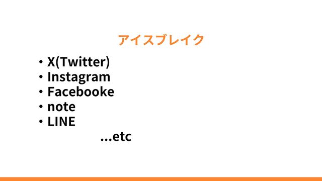 アイスブレイク
・X(Twitter)
・Instagram
・Facebooke
・note
・LINE
　　　　　...etc
