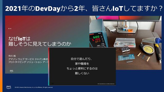 © 2023, Amazon Web Services, Inc. or its affiliates. All rights reserved.
2021年のDevDayから2年、皆さんIoTしてますか︖
