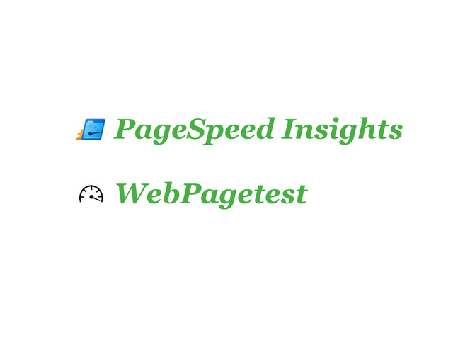 PageSpeed Insights
WebPagetest
