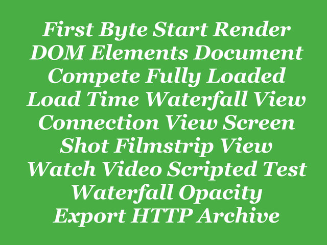 First Byte Start Render
DOM Elements Document
Compete Fully Loaded
Load Time Waterfall View
Connection View Screen
Shot Filmstrip View
Watch Video Scripted Test
Waterfall Opacity
Export HTTP Archive
