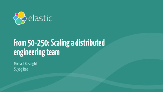 ‹#›
Michael Basnight
Suyog Rao
From 50-250: Scaling a distributed
engineering team
