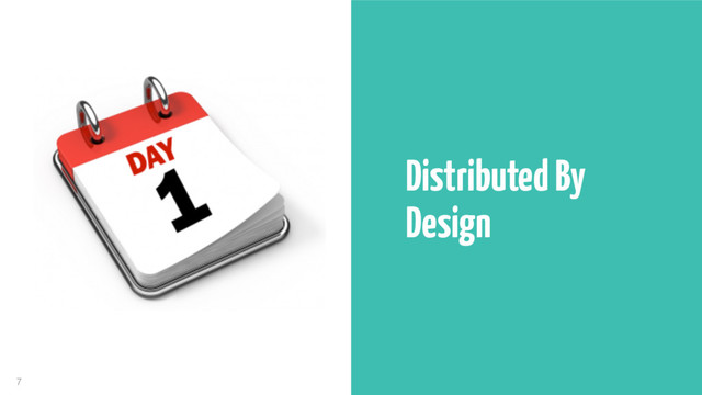 7
Distributed By
Design
