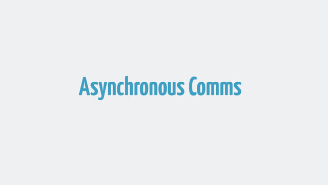Asynchronous Comms
