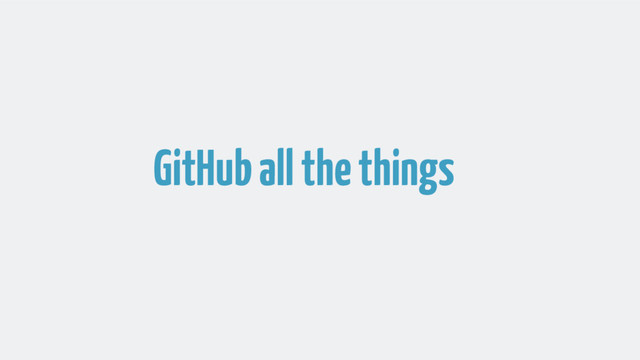 GitHub all the things
