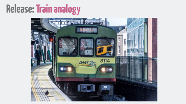 Release: Train analogy
