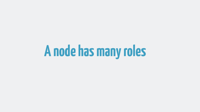 A node has many roles

