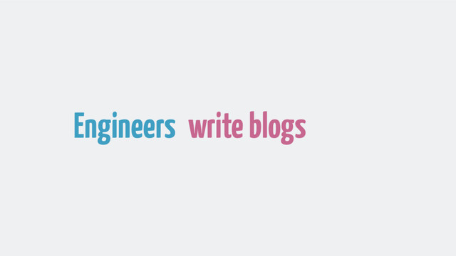 Engineers write blogs
