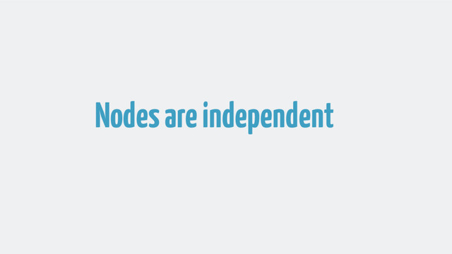 Nodes are independent
