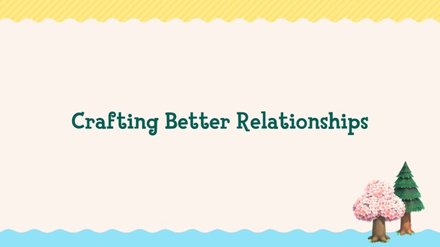 Crafting Better Relationships
