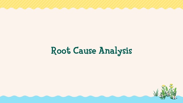 Root Cause Analysis
