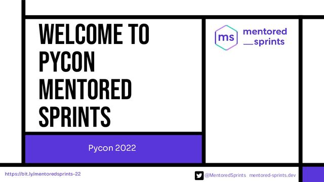 @MentoredSprints mentored-sprints.dev 
Welcome to
PyCon
mentored
sprints
Pycon 2022
https://bit.ly/mentoredsprints-22
