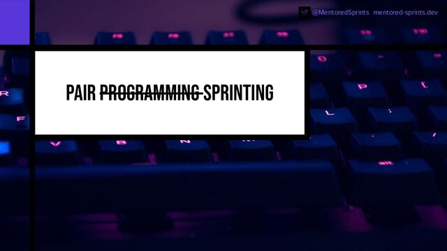 @MentoredSprints mentored-sprints.dev 
Pair programming sprinting
